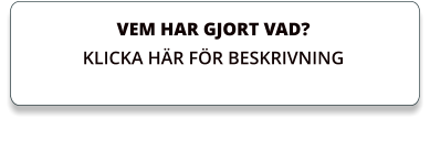 VEM HAR GJORT VAD? KLICKA HÄR FÖR BESKRIVNING